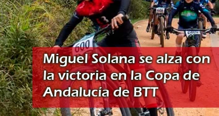 Triunfo espectacular de Miguel Solana en la Copa de Andalucía de BTT con el Espejo Bike Team Escuelas 1 Triunfo espectacular de Miguel Solana en la Copa de Andalucía de BTT con el Espejo Bike Team Escuelas
